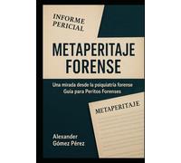 METAPERITAJE FORENSE: Una mirada desde la psiquiatría forense. Guía para Peritos Forenses