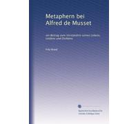 Metaphern bei Alfred de Musset: ein Beitrag zum Verständnis seines Lebens, Leidens und Dichtens