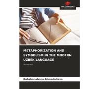 METAPHORIZATION AND SYMBOLISM IN THE MODERN UZBEK LANGUAGE: Monograph