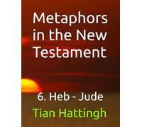 Metaphors in the New Testament: 6. Heb - Jude