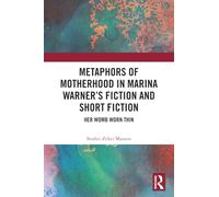 Metaphors of Motherhood in Marina Warner’s Fiction and Short Fiction: Her Womb Worn Thin