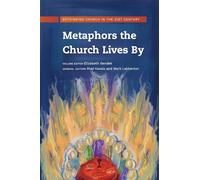 Metaphors the Church Lives By: Rethinking Church for the 21st Century