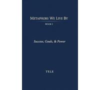 Metaphors We Live By: Book I: Success, Goals, & Power: 1