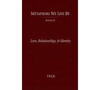 Metaphors We Live By: Book III: Love, Relationships, & Identity: 3
