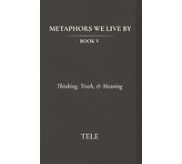 Metaphors We Live By: Book V: Thinking, Truth, & Meaning: 5