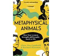 Metaphysical Animals: How Four Women Brought Philosophy Back to Life