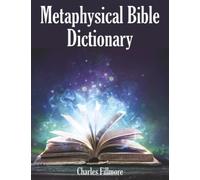Metaphysical Bible Dictionary: A Classic Unity Reference Work on the Spiritual Meaning of Scripture