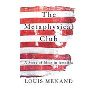 Metaphysical Club, The: A Story of Ideas in America