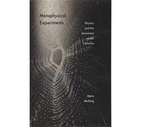 Metaphysical Experiments: Physics and the Invention of the Universe: 49 (Posthumanities)
