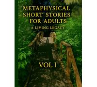 Metaphysical Short Stories for Adults: A Living Legacy Volume I