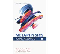 Metaphysics: A Basic Introduction in a Christian Key (Cascade Companions)
