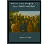 Metaphysics and Ontology 4500 CE: Looking Back 5000 years on Reality (The writings of Jim Berg, MD)