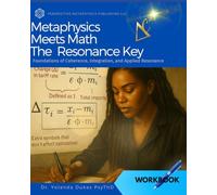 Metaphysics Meets Math the Resonance Key: Foundations of Coherence, Integration, and Applied Resonance (Metaphysics Meets Math: The Awakening Equation Series)