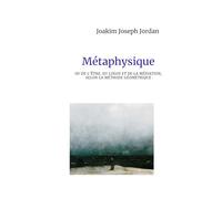 Métaphysique: ou De l’Être, du Logos et de la Médiation, selon la méthode géométrique