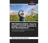 METARESILIENCE: How to project oneself towards a full development?: An interdisciplinary dialogue between philosophy, neuroscience and pedagogy