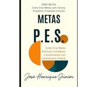 METAS P.E.S.: Como Criar Metas Positivas, Ecológicas e Sustentáveis com Alinhamento Integral (METAS neurologicamente acertivas)