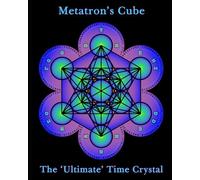 Metatron's Cube: The 'Ultimate' Time Crystal (Metatron's Cube and The 216 Matrix.)