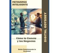 Metaverso Inteligente: Cómo la Ciencia y los Negocios Están Redefiniendo la Realidad (Negocios 5.0: Domina la IA y el Metaverso para Triunfar en la Era Digital)