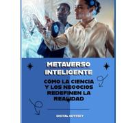 Metaverso Inteligente: Cómo la Ciencia y los Negocios Están Redefiniendo la Realidad (Negocios 5.0: Domina la IA y el Metaverso para Triunfar en la Era Digital)