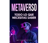 Metaverso: Todo lo que Necesitas Saber: Descubre La Revolución Virtual del Futuro. Funcionamiento, Tecnología, Inversiones, Videojuegos y Posibilidades