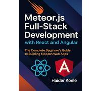 Meteor.js Full-Stack Development with React and Angular: The Complete Beginner’s Guide to Building Modern Web Apps