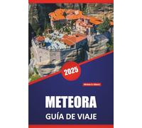 METEORA GUÍA DE VIAJE 2025: Monasterios, rutas de senderismo, cultura local y consejos prácticos para explorar la Grecia continental.