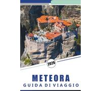 METEORA GUIDA DI VIAGGIO 2026: Monasteri, sentieri escursionistici, approfondimenti essenziali, cultura locale, consigli stagionali e itinerari ... la regione greca in cima alla scogliera