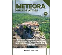 METEORA GUIDE DE VOYAGE: Explorer les Meteora: Votre compagnon de voyage complet vers les merveilles naturelles de la Grèce