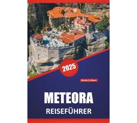 METEORA REISEFÜHRER 2025: Klöster, Wanderwege, lokale Kultur und praktische Tipps zur Erkundung des griechischen Festlandes.