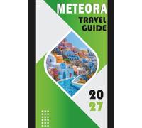 METEORA TRAVEL GUIDE 2027: Monasteries in the Sky Your Complete Adventure Companion