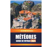 MÉTÉORES GUIDE DE VOYAGE 2025: Découvrez les monastères à flanc de falaise, les sentiers de randonnée et les couchers de soleil dans le centre de la Grèce