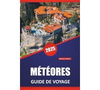 MÉTÉORES GUIDE DE VOYAGE 2025: Monastères, sentiers de randonnée, culture locale et conseils pratiques pour explorer la Grèce continentale.