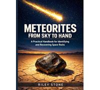METEORITES FROM SKY TO HAND: A Practical Handbook for Identifying and Recovering Space Rocks