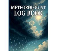Meteorologist Log Book.: Daily, Weekly & Monthly Weather Tracking Logbook, Track Local Weather Observation, Storm Recordings, and Seasonal Climate Patterns