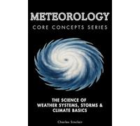 Meteorology Core Concepts Series: The Science of Weather Systems, Storms & Climate Basics