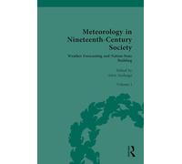 Meteorology in Nineteenth-Century Society: Volume I: Weather Forecasting and Nation-State Building: 1 (Nineteenth-Century Science, Technology and Medicine: Sources and Documents)