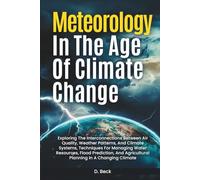 Meteorology in the Age of Climate Change: Exploring the Interconnections Between Air Quality, Weather Patterns, and Climate Systems, Techniques for ... Climate (A Journey Through Science Books)