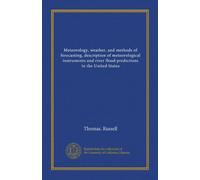 Meteorology, weather, and methods of forecasting, description of meteorological instruments and river flood predictions in the United States