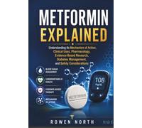 Metformin Explained: Understanding Its Mechanism of Action, Clinical Uses, Pharmacology, Evidence-Based Research, Diabetes Management, and Safety Considerations (The Medication Explained Series)