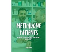 Methadone Patients: Breaking the Stigma with Unbelievably True Stories (The Pharmacy Mastery Series)