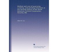 Method and cost of quarrying, curshing, and grinding limestone at the Security Quarry of the North American Cement Corporation, Security, Md