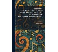 Method of Instrumentation, How to Write for the Orchestra and Arrange an Orchestral or Band Score: Wood, Brass and Drums