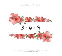 Méthode 369 - Journal de Manifestation Quotidien pour Abondance, Alignement, Énergie & Magnétisme: 365 jours d’écriture guidée pour activer le pouvoir ... vos intentions et transformer votre réalité.