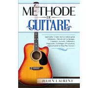 Méthode de Guitare: Apprendre à Jouer de La Guitare pour Débutants. Théorie de la Musique, Gammes, Accords, Tablatures, Fingerstyle, Techniques d'Exécution, Improvisation et Bien Plus Encore !