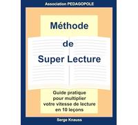 Méthode de Super lecture: Guide pratique pour multiplier votre vitesse de lecture en 10 leçons