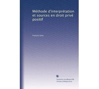 Méthode d'interprétation et sources en droit privé positif: Volume 1