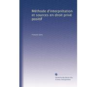 Méthode d'interprétation et sources en droit privé positif: Volume 2