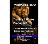 MÉTHODE SIERRA: Trading à Haute Probabilité : Contexte, Confirmation et Gestion des Positions (Publications Wall Street - Finance - Investissement - Trading et Bourse)