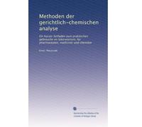 Methoden der gerichtlich-chemischen analyse: Ein kurzer leitfaden zum praktischen gebrauche im laboratorium, für pharmaceuten, mediciner und chemiker
