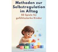 Methoden zur Selbstregulation im Alltag: 50 Spiele für gefühlsstarke Kinder